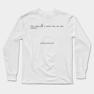 "The palest ink is better than the best memory." - Chinese Proverb Long Sleeve T-Shirt